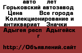 1.1) авто : V лет Горьковский автозавод › Цена ­ 49 - Все города Коллекционирование и антиквариат » Значки   . Адыгея респ.,Адыгейск г.